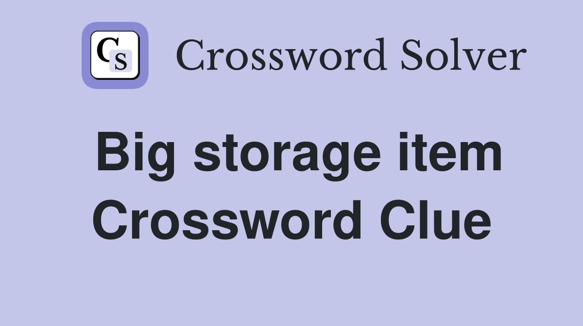 Big storage item Crossword Clue
