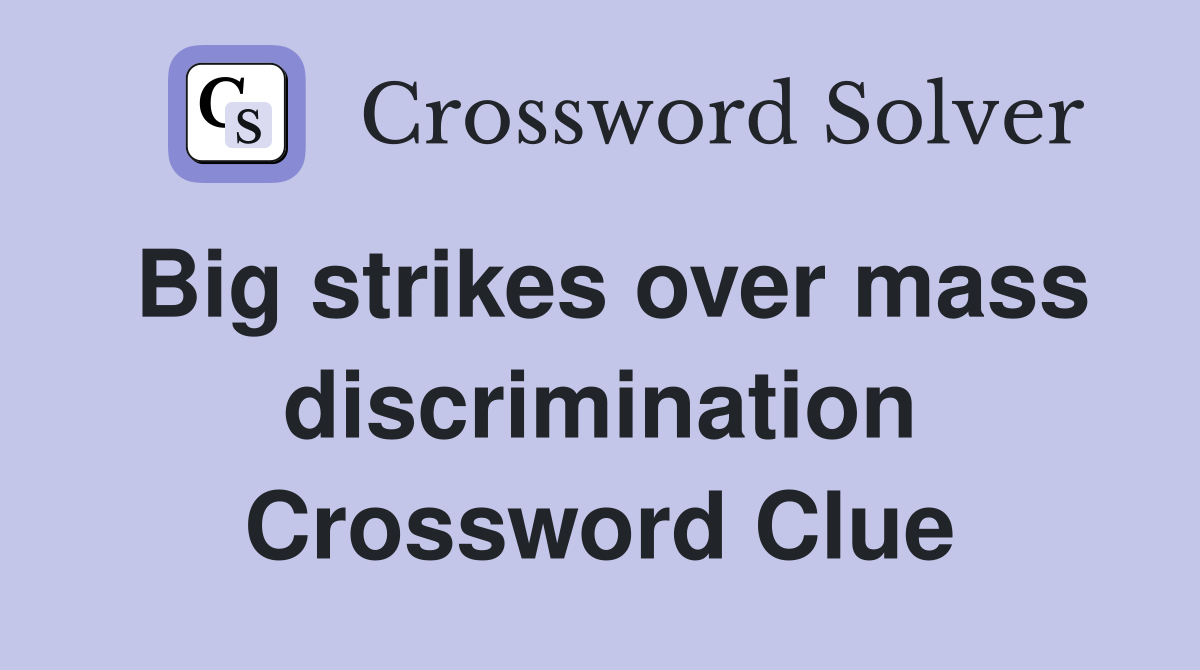 Big strikes over mass discrimination Crossword Clue