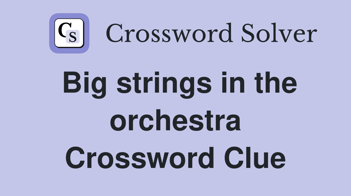 Big strings in the orchestra Crossword Clue