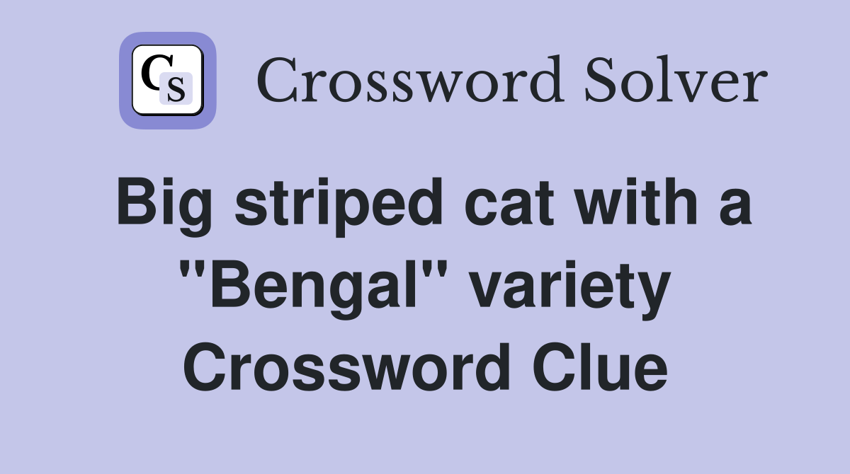 Big striped cat with a "Bengal" variety Crossword Clue