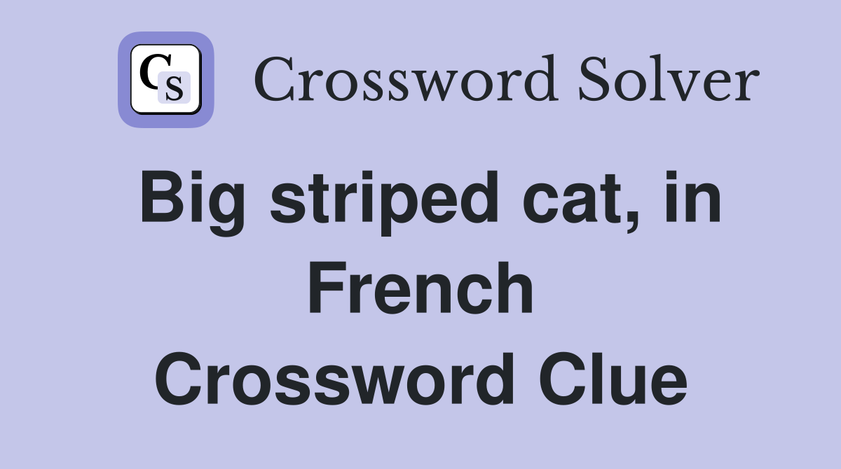 Big striped cat, in French Crossword Clue
