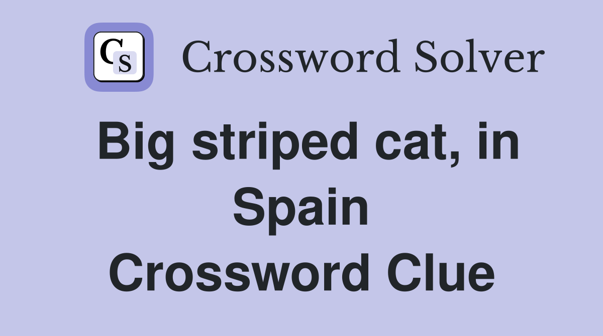 Big striped cat, in Spain Crossword Clue