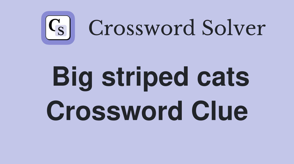 Big striped cats Crossword Clue