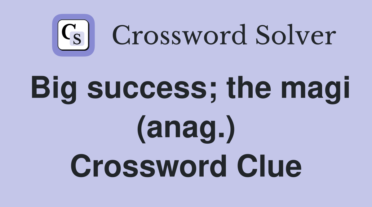 Big success; the magi (anag.) Crossword Clue
