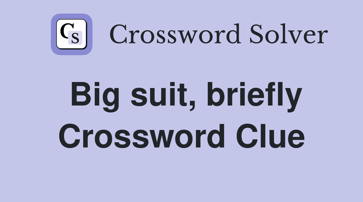 Big suit, briefly Crossword Clue