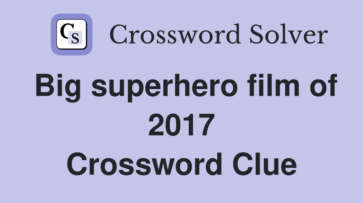 Big superhero film of 2017 Crossword Clue