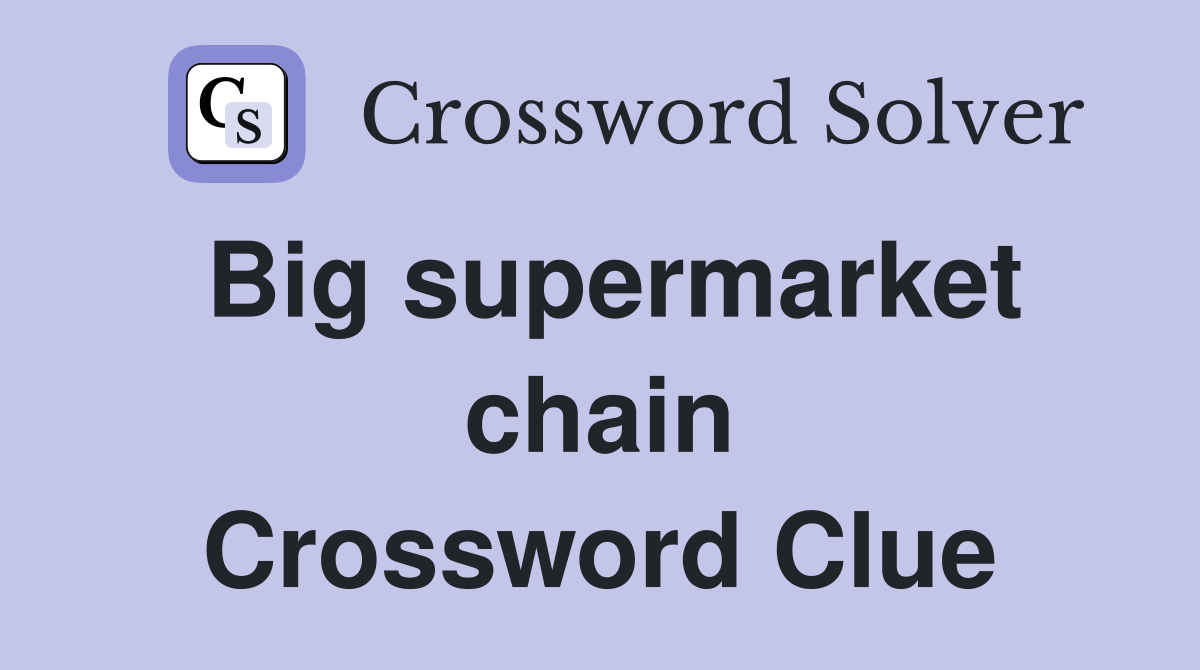 Big supermarket chain Crossword Clue