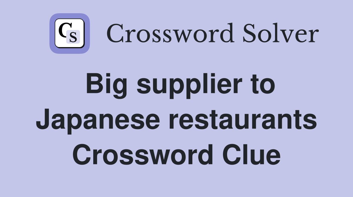 Big supplier to Japanese restaurants Crossword Clue