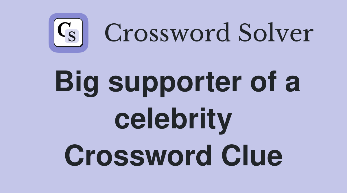 Big supporter of a celebrity Crossword Clue
