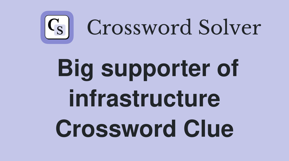 Big supporter of infrastructure Crossword Clue