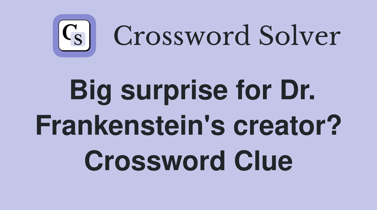 Big surprise for Dr. Frankenstein's creator? Crossword Clue