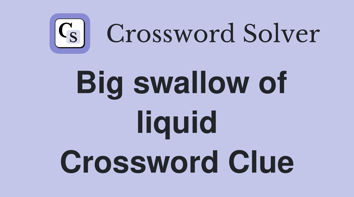 Big swallow of liquid Crossword Clue