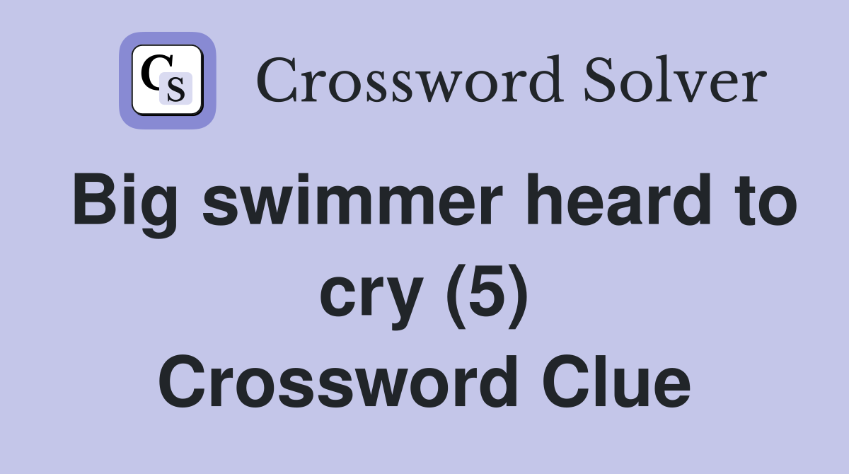 Big swimmer heard to cry (5) Crossword Clue