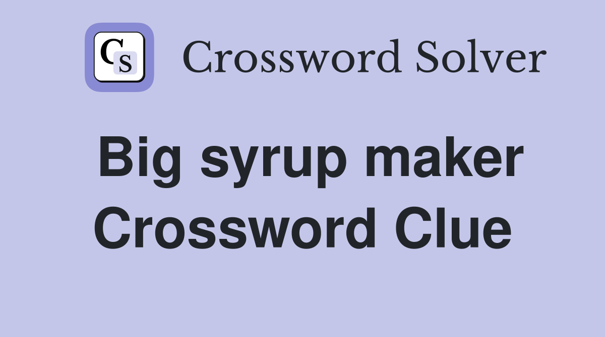Big syrup maker Crossword Clue