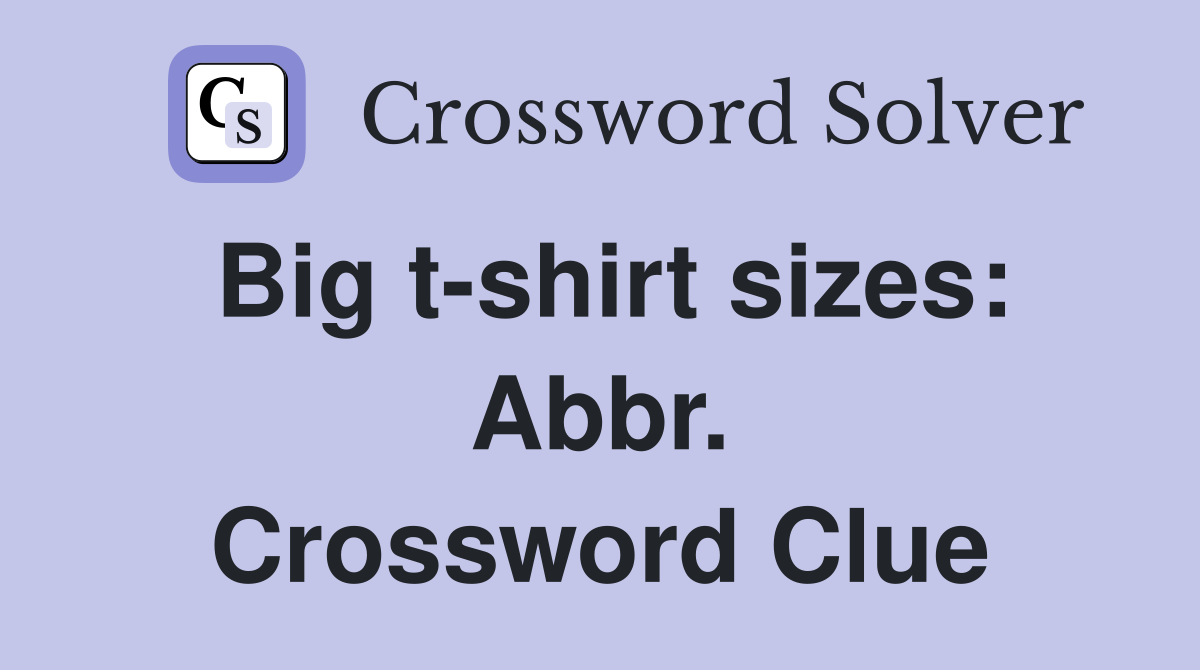 Big t-shirt sizes: Abbr. Crossword Clue