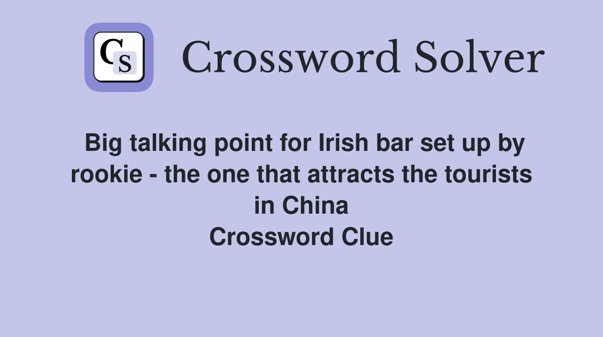 Big talking point for Irish bar set up by rookie - the one that attracts the tourists in China Crossword Clue