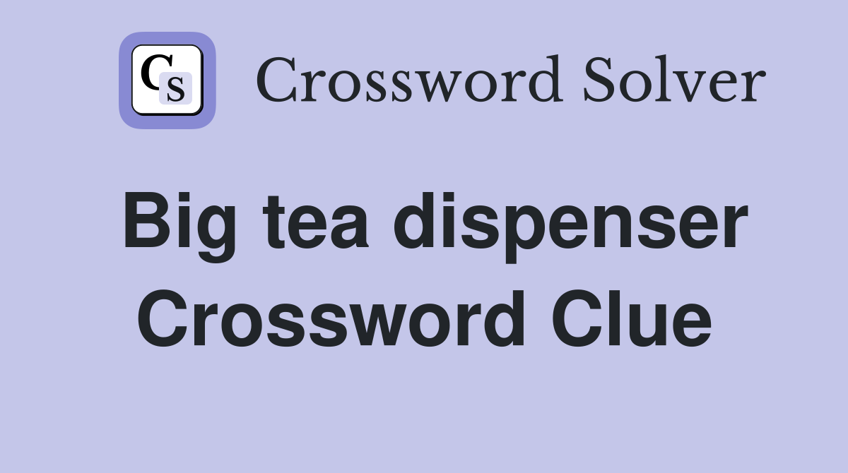Big tea dispenser Crossword Clue
