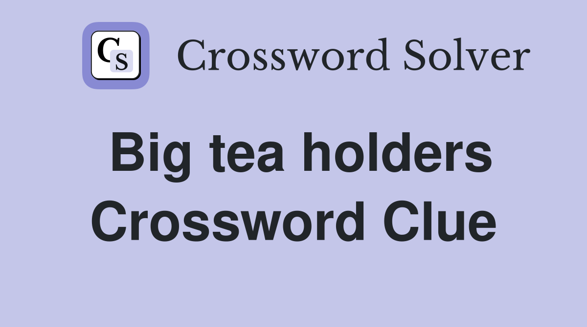 Big tea holders Crossword Clue