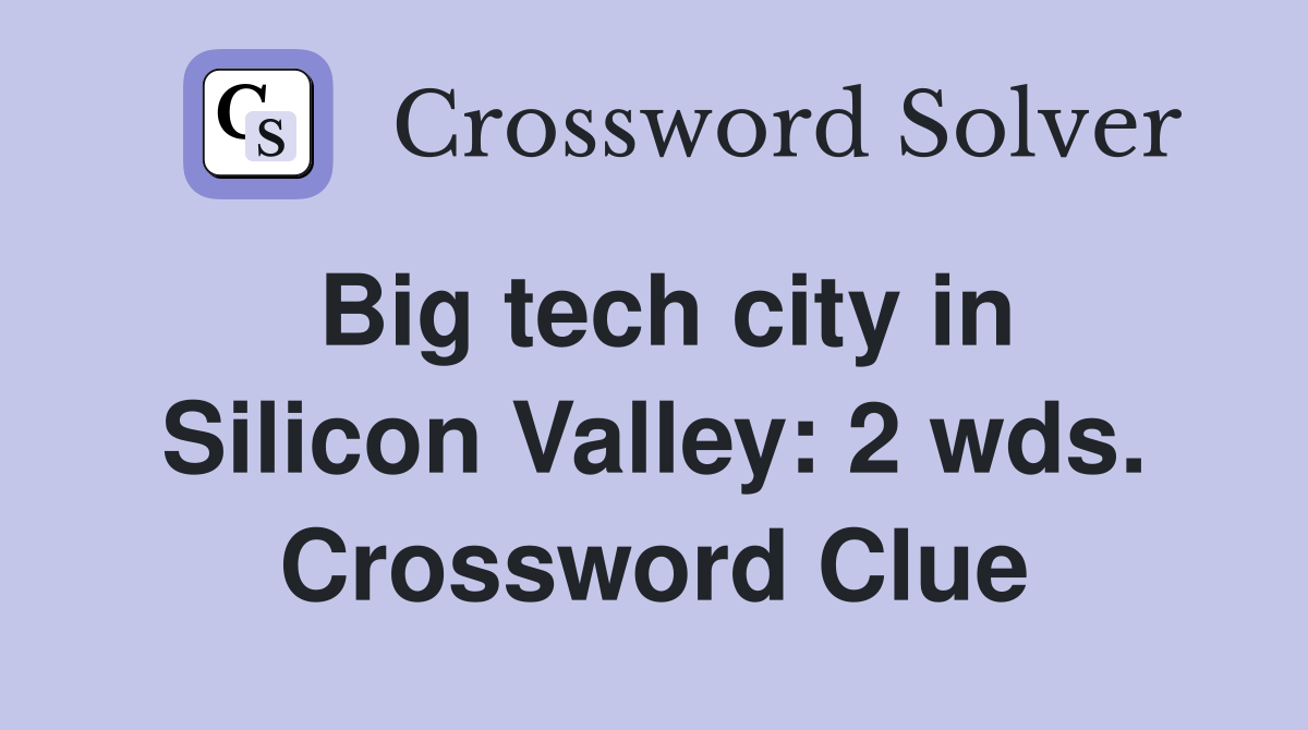 Big tech city in Silicon Valley: 2 wds. Crossword Clue