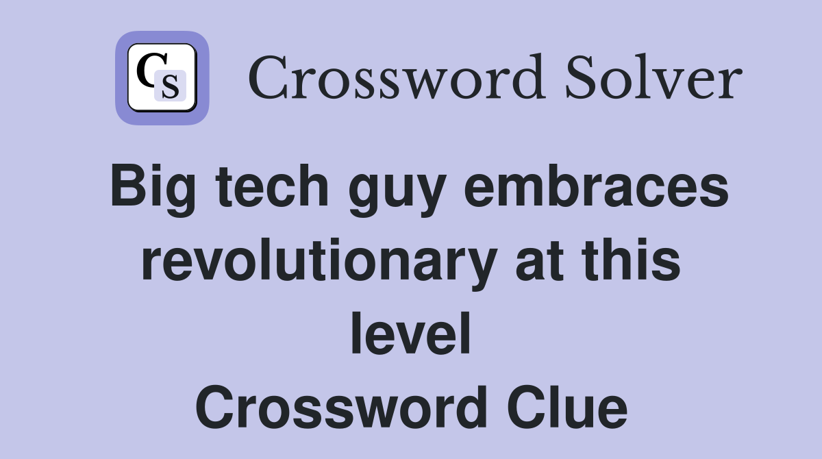 Big tech guy embraces revolutionary at this level Crossword Clue