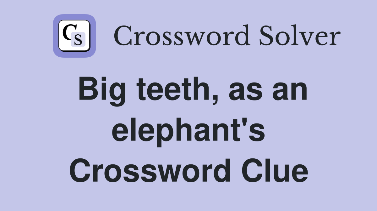 Big teeth, as an elephant's Crossword Clue