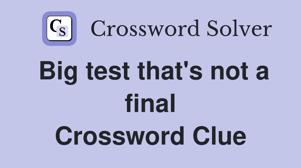 Big test that's not a final Crossword Clue