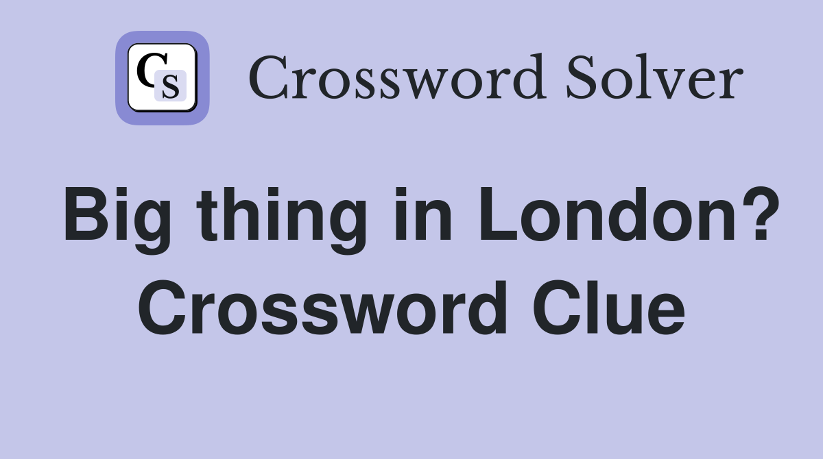 Big thing in London? Crossword Clue
