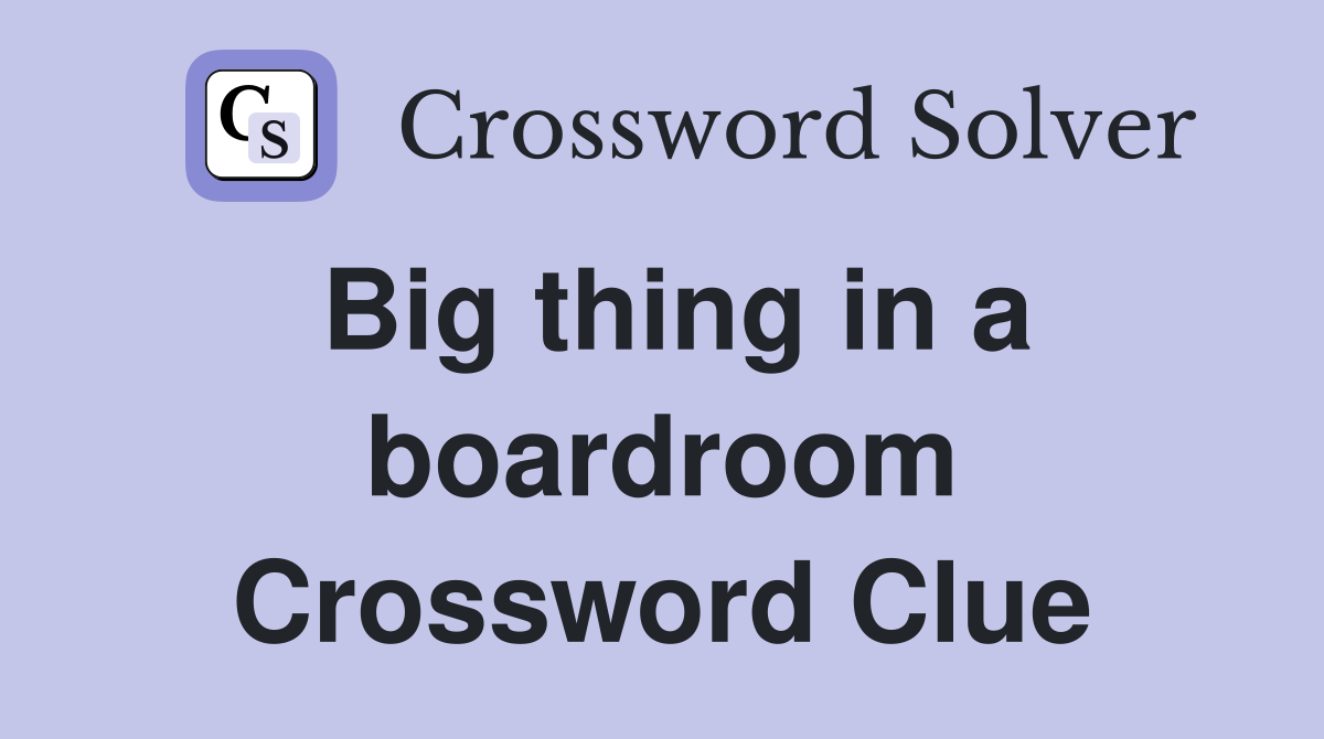 Big thing in a boardroom Crossword Clue