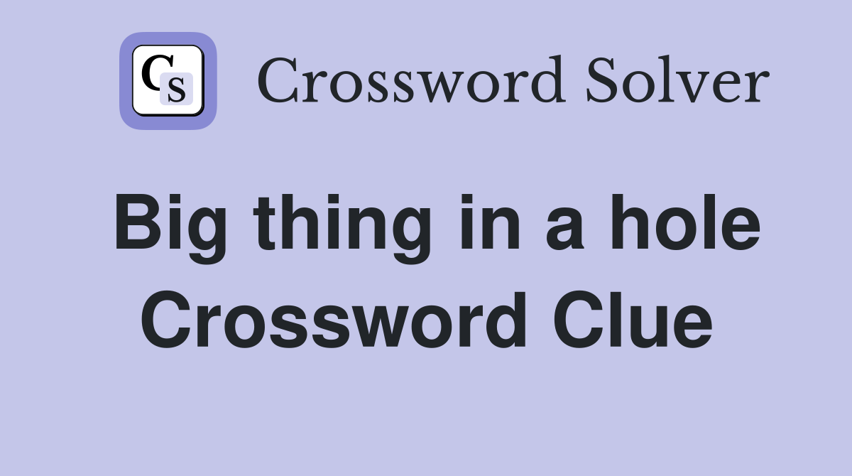 Big thing in a hole Crossword Clue