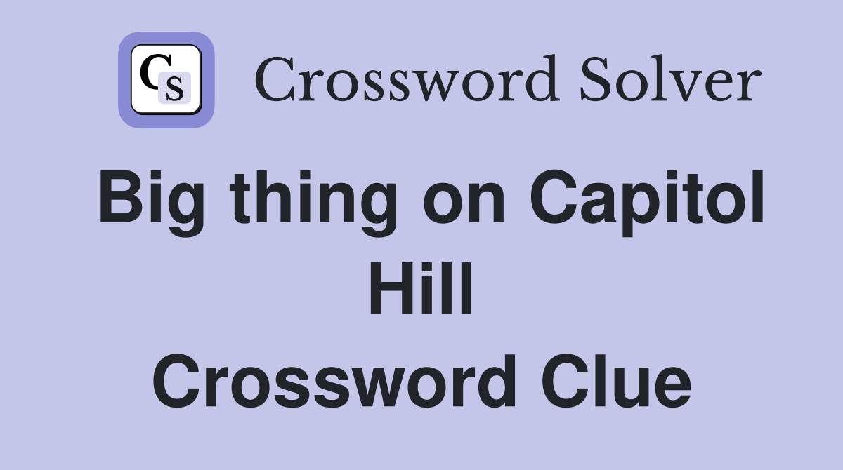 Big thing on Capitol Hill Crossword Clue