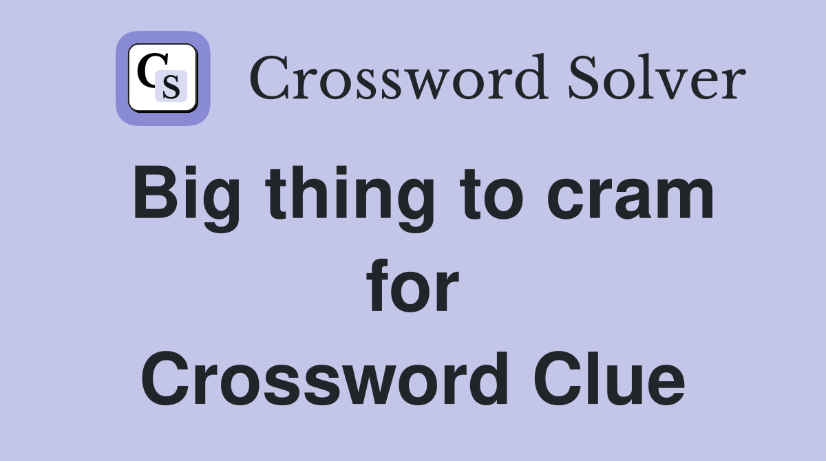 Big thing to cram for Crossword Clue