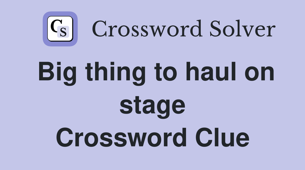 Big thing to haul on stage Crossword Clue