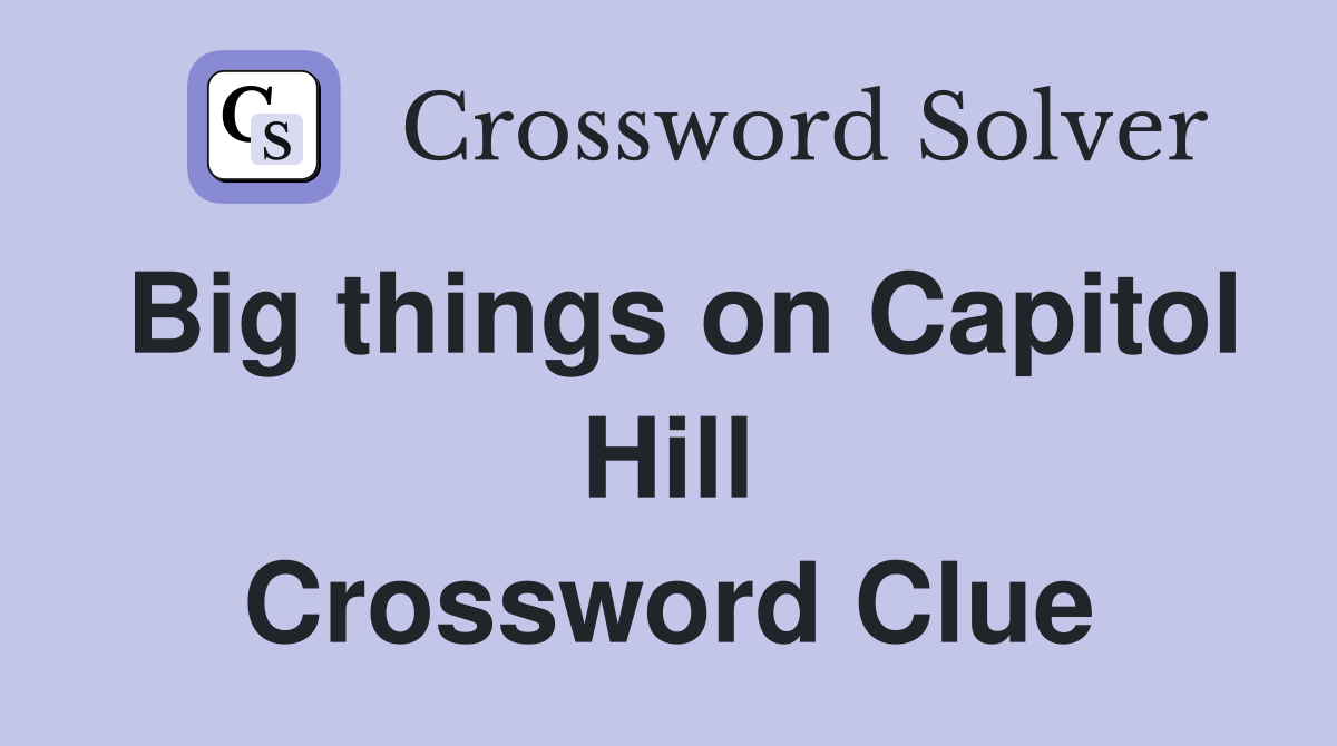 Big things on Capitol Hill Crossword Clue