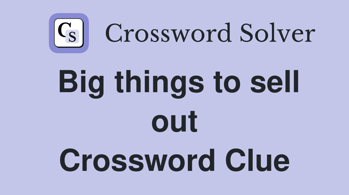 Big things to sell out Crossword Clue