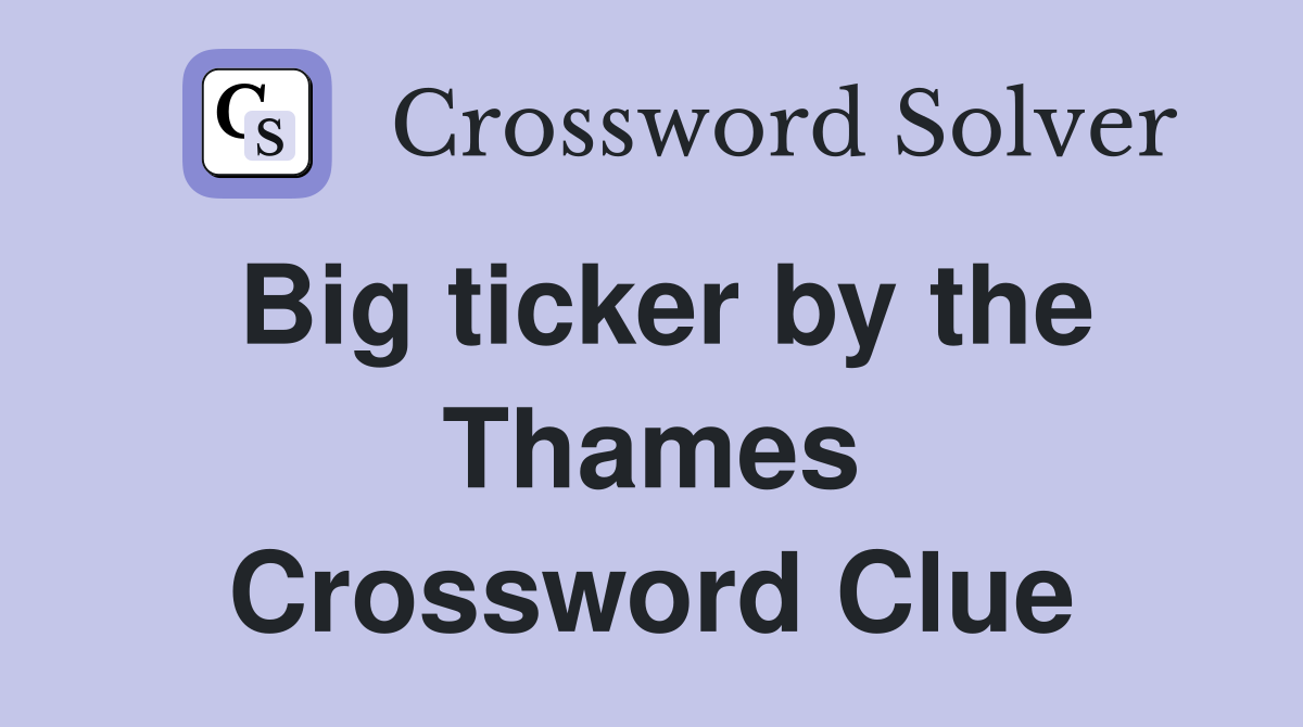 Big ticker by the Thames Crossword Clue
