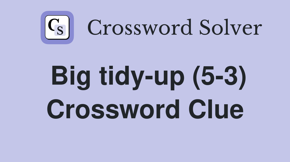Big tidy-up (5-3) Crossword Clue