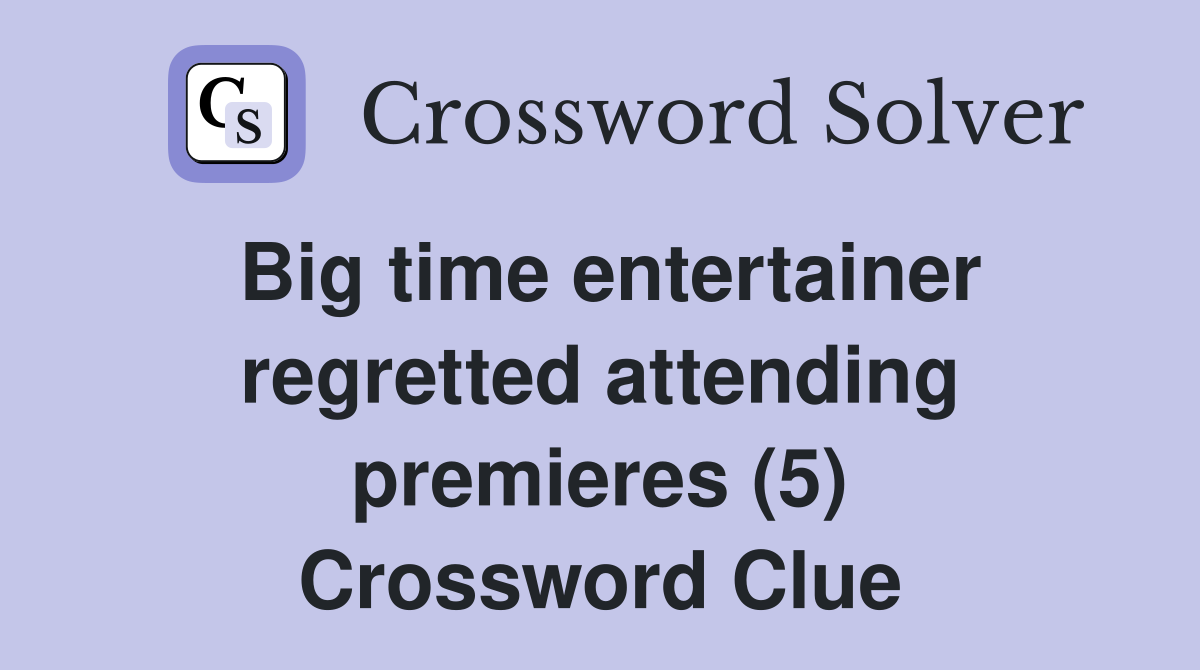 Big time entertainer regretted attending premieres (5) Crossword Clue