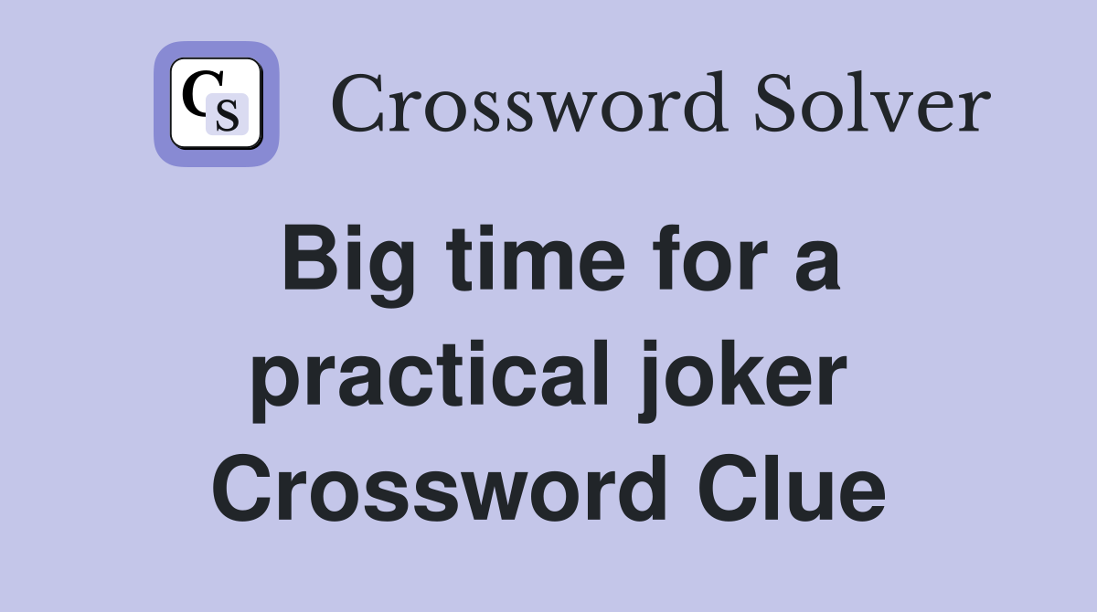 Big time for a practical joker Crossword Clue