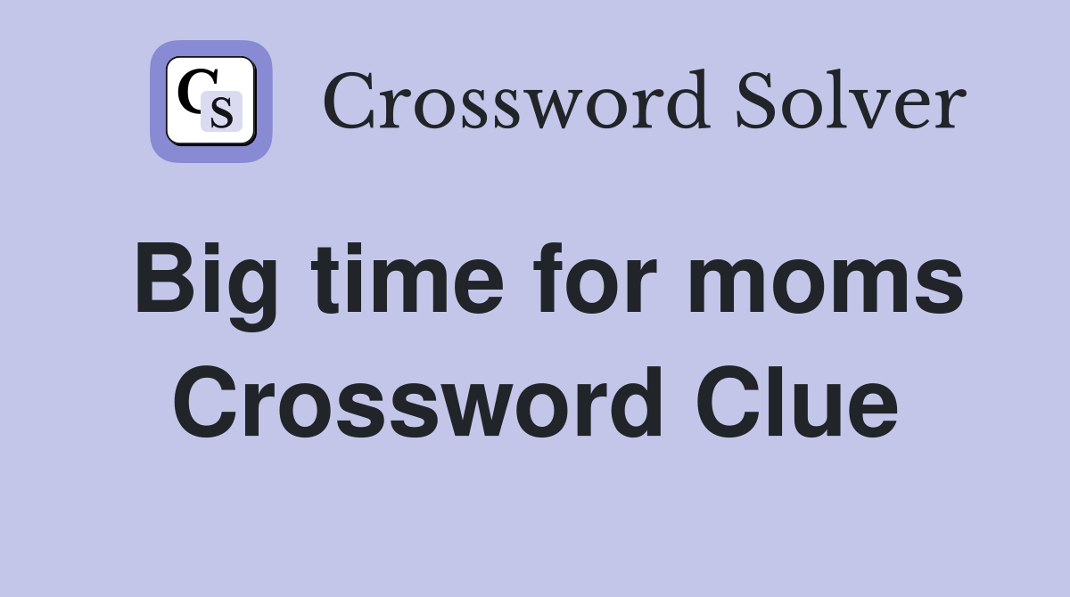 Big time for moms Crossword Clue
