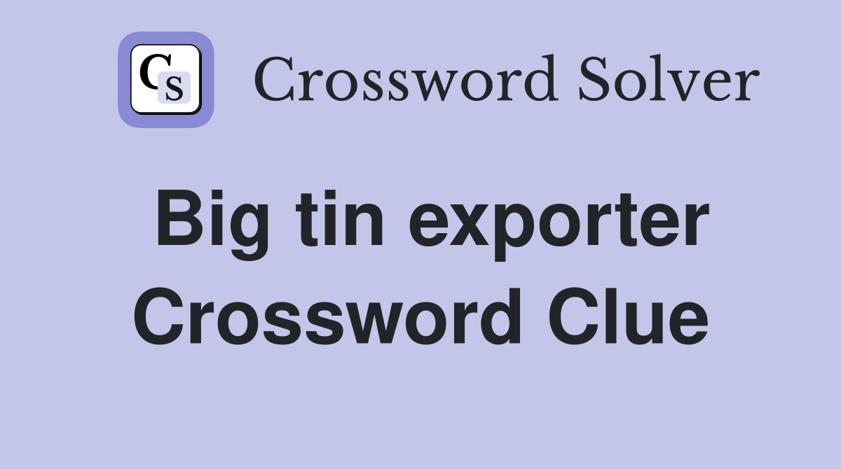 Big tin exporter Crossword Clue