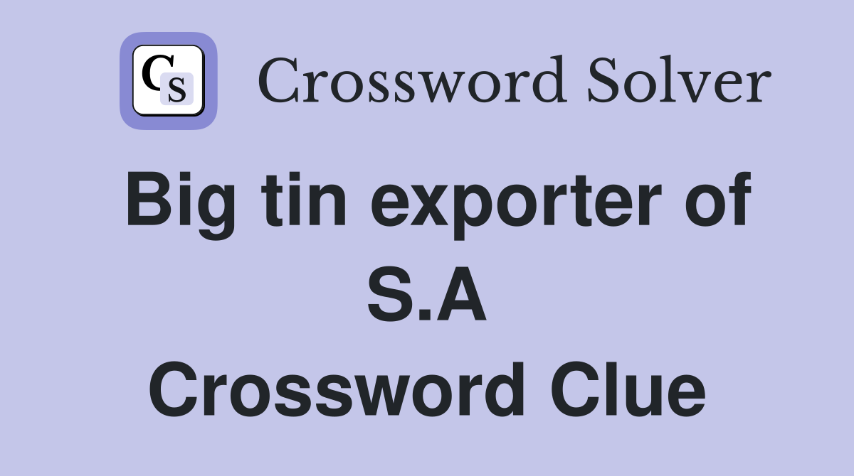 Big tin exporter of S.A Crossword Clue