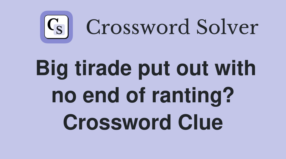Big tirade put out with no end of ranting? Crossword Clue