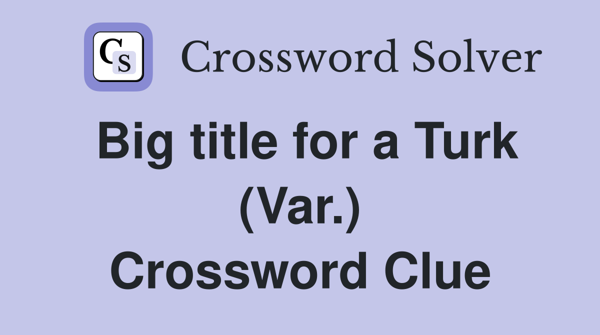 Big title for a Turk (Var.) Crossword Clue