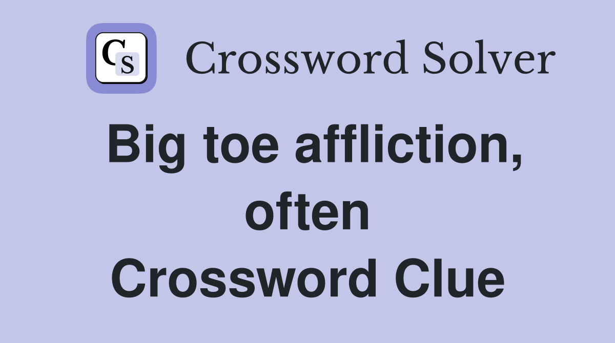 Big toe affliction, often Crossword Clue