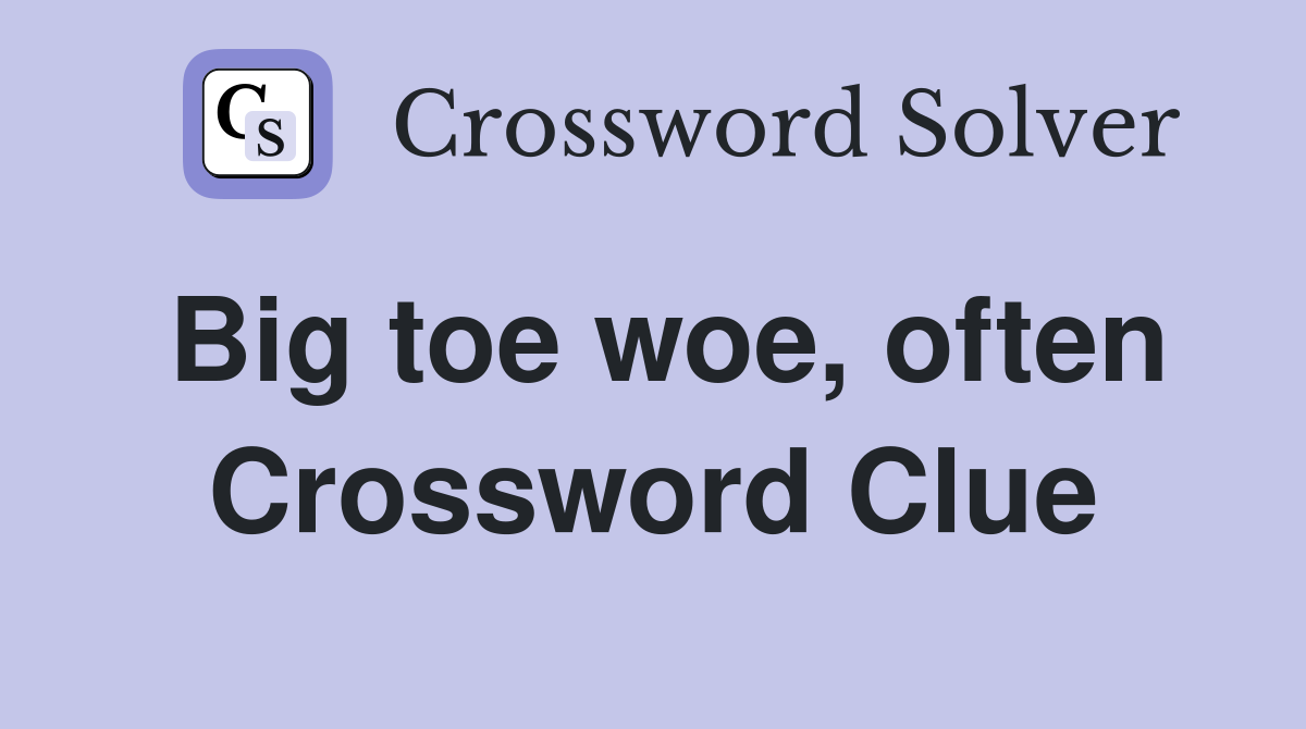 Big toe woe, often Crossword Clue