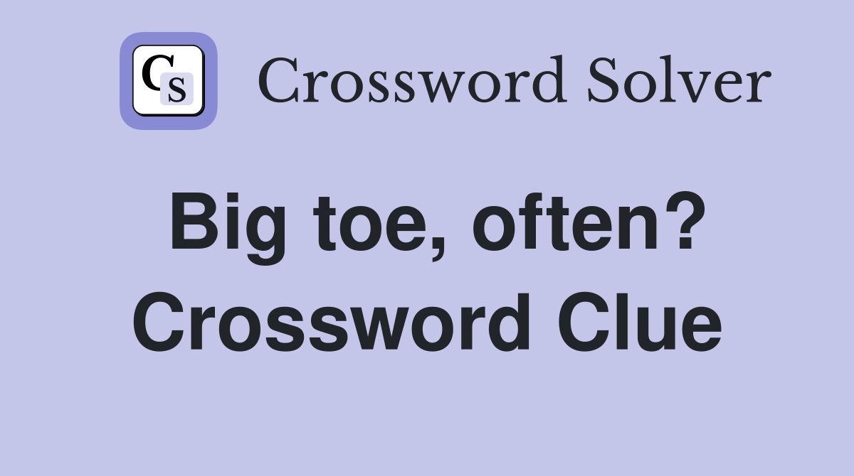 Big toe, often? Crossword Clue