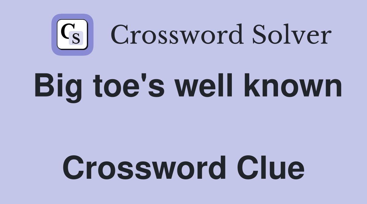 Big toe's well known  Crossword Clue