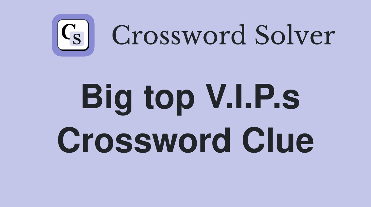 Big top V.I.P.s Crossword Clue