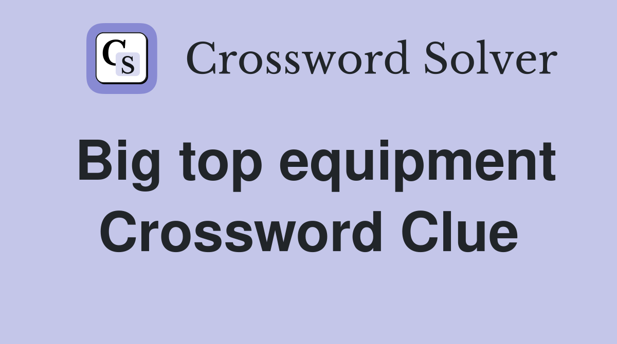 Big top equipment Crossword Clue