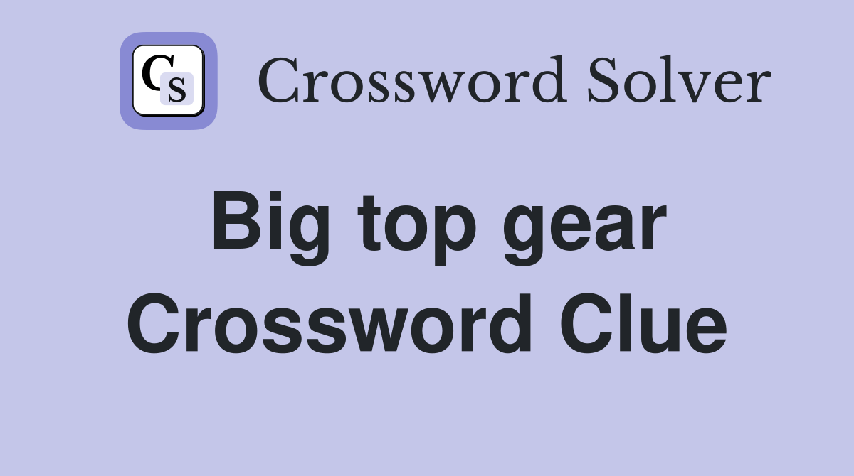 Big top gear Crossword Clue
